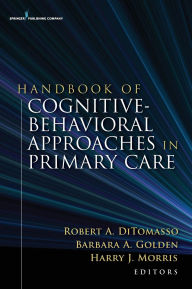 Title: Handbook of Cognitive Behavioral Approaches in Primary Care / Edition 1, Author: Robert A. DiTomasso PhD