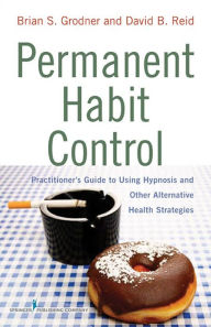 Title: Permanent Habit Control: Practitioner's Guide to Using Hypnosis and Other Alternative Health Strategies, Author: Brian Grodner PhD