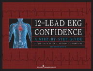 Title: 12-Lead EKG Confidence, Second Edition: A Step-by-Step Guide, Author: Jacqueline M. Green MS,RN,APN