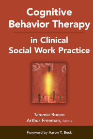 Title: Cognitive Behavior Therapy in Clinical Social Work Practice, Author: Arthur Freeman EdD