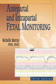 Title: Antepartal and Intrapartal Fetal Monitoring: Third Edition, Author: Michelle Murray PhD
