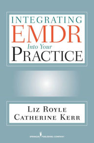 Title: Integrating EMDR Into Your Practice, Author: Liz Royle MA