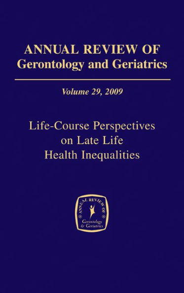 Annual Review of Gerontology and Geriatrics, Volume 29, 2009: Life-Course Perspectives on Late Life Health Inequalities / Edition 1