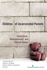 Title: Children of Incarcerated Parents: Theoretical Developmental and Clinical Issues, Author: Yvette R. Harris PhD