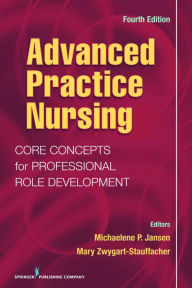 Title: Advanced Practice Nursing: Core Concepts for Professional Role Development, Author: Michaelene P. Jansen PhD