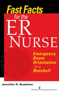 Title: Fast Facts for the ER Nurse: Emergency Room Orientation in a Nutshell, Author: Jennifer Buettner RN