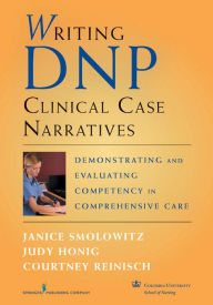Title: Writing DNP Clinical Case Narratives: Demonstrating and Evaluating Competency in Comprehensive Care, Author: Janice Smolowitz EdD