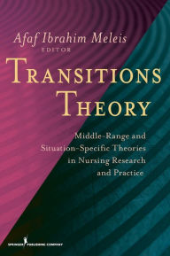 Title: Transitions Theory: Middle Range and Situation Specific Theories in Nursing Research and Practice / Edition 1, Author: Afaf Meleis PhD