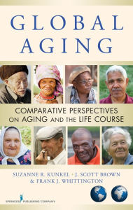 Title: Global Aging: Comparative Perspectives on Aging and the Life Course, Author: Suzanne R. Kunkel PhD