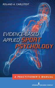 Title: Evidence-Based Applied Sport Psychology: A Practitioner's Manual, Author: Roland A. Carlstedt PhD