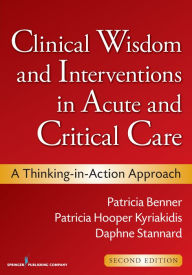 Title: Clinical Wisdom and Interventions in Acute and Critical Care: A Thinking-in-Action Approach, Author: Patricia Hooper-Kyriakidis PhD