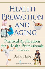 Title: Health Promotion and Aging: Practical Applications for Health Professionals, Fifth Edition, Author: David Haber PhD