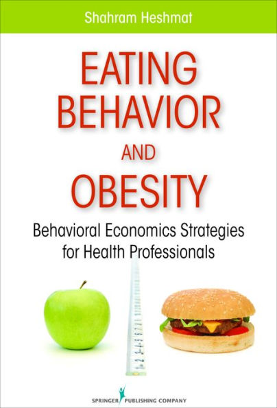 Eating Behavior and Obesity: Behavioral Economics Strategies for Health Professionals / Edition 1