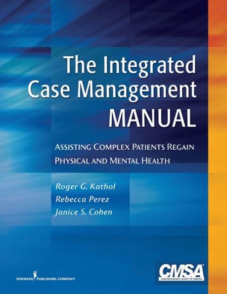 The Integrated Case Management Manual: Assisting Complex Patients Regain Physical and Mental Health / Edition 1