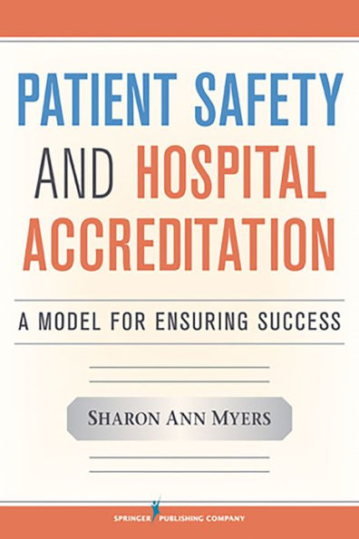 Patient Safety and Hospital Accreditation: A Model for Ensuring Success / Edition 1