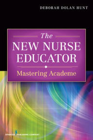 Title: The New Nurse Educator: Mastering Academe, Author: Deborah Hunt