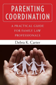 Title: Parenting Coordination: A Practical Guide for Family Law Professionals / Edition 1, Author: Debra Carter PhD
