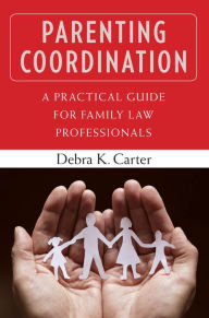Title: Parenting Coordination: A Practical Guide for Family Law Professionals, Author: Debra Carter PhD