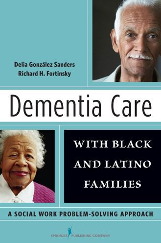 Dementia Care with Black and Latino Families: A Social Work Problem-Solving Approach / Edition 1