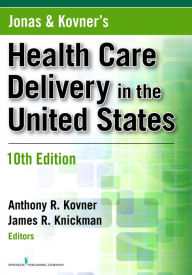 Title: Jonas and Kovner's Health Care Delivery in the United States, 10th Edition, Author: Anthony R. Kovner PhD