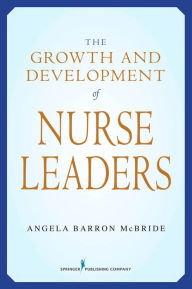 Title: The Growth and Development of Nurse Leaders, Author: Angela Barron McBride PhD