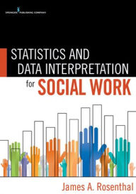 Title: Statistics and Data Interpretation for Social Work, Author: James Rosenthal PhD