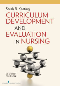 Title: Curriculum Development and Evaluation in Nursing, Second Edition, Author: Sarah B. Keating EdD