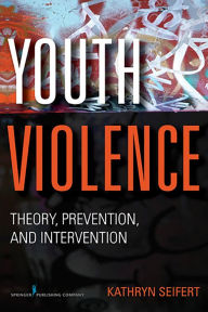 Title: Youth Violence: Theory, Prevention, and Intervention / Edition 1, Author: Kathryn Seifert PhD