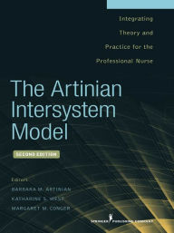 Title: The Artinian Intersystem Model: Integrating Theory and Practice for the Professional Nurse, Second Edition, Author: Barbara Artinian PhD