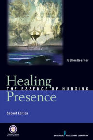 Title: Healing Presence: The Essence of Nursing, Author: JoEllen Goertz Koerner RN