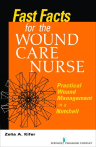 Title: Fast Facts for Wound Care Nursing: Practical Wound Management in a Nutshell, Author: Zelia Kifer RN