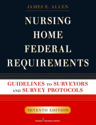 Title: Nursing Home Federal Requirements: Guidelines to Surveyors and Survey Protocols, 7th Edition, Author: James E. Allen PhD