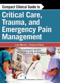 Title: Compact Clinical Guide to Critical Care, Trauma, and Emergency Pain Management: An Evidence-Based Approach for Nurses, Author: Liza Marmo MSN