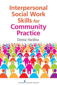 Title: Interpersonal Social Work Skills for Community Practice / Edition 1, Author: Donna Hardina PhD