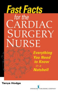 Title: Fast Facts for the Cardiac Surgery Nurse: Everything You Need to Know in a Nutshell, Author: Tanya Hodge MS