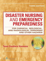 Title: Disaster Nursing and Emergency Preparedness for Chemical, Biological, and Radiological Terrorism and Other Hazards, Third Edition / Edition 3, Author: Tener Goodwin Veenema PhD