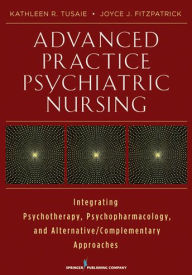 Title: Advanced Practice Psychiatric Nursing: Integrating Psychotherapy, Psychopharmacology, and Complementary and Alternative Approaches, Author: Joyce J. Fitzpatrick PhD