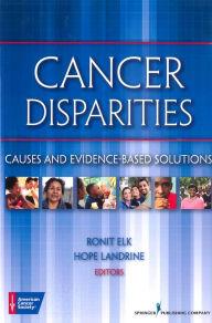Title: Cancer Disparities: Causes and Evidence-Based Solutions / Edition 1, Author: Ronit Elk PhD