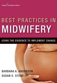Title: Best Practices in Midwifery: Using the Evidence to Implement Change, Author: Barbara A. Anderson DrPH