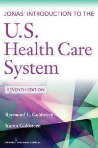 Title: Jonas' Introduction to the U.S. Health Care System, 7th Edition / Edition 7, Author: Raymond L. Goldsteen DrPH