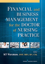 Title: Financial and Business Management for the Doctor of Nursing Practice / Edition 1, Author: KT Waxman DNP
