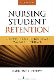 Title: Nursing Student Retention: Understanding the Process and Making a Difference / Edition 2, Author: Marianne R. Jeffreys EdD