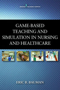 Title: Game-Based Teaching and Simulation in Nursing and Health Care, Author: Eric B. Bauman PhD