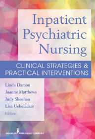 Title: Inpatient Psychiatric Nursing: Clinical Strategies & Practical Interventions, Author: Linda Damon MSN