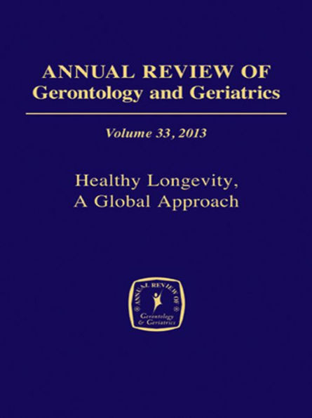 Annual Review of Gerontology and Geriatrics, Volume 33, 2013: Healthy Longevity
