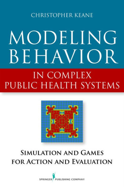 Modeling Behavior in Complex Public Health Systems: Simulation and Games for Action and Evaluation / Edition 1