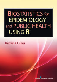 Title: Biostatistics for Epidemiology and Public Health Using R, Author: Bertram K.C. Chan PhD