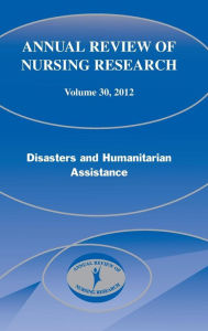 Title: Annual Review of Nursing Research, Volume 30, 2012: Disasters and Humanitarian Assistance / Edition 1, Author: Mary Pat Couig MPH