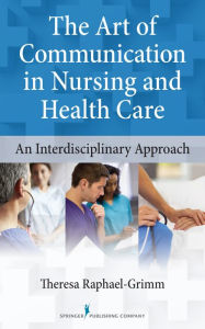 Title: The Art of Communication in Nursing and Health Care: An Interdisciplinary Approach, Author: Theresa Raphael-Grimm PhD