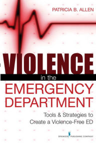 Title: Violence in the Emergency Department: Tools & Strategies to Create a Violence-Free ED, Author: Patricia Allen MBA